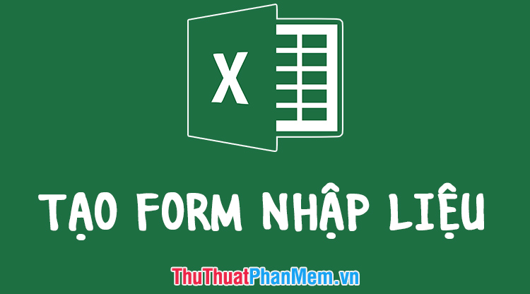 Hướng dẫn cách tạo Form nhập liệu trong Excel cực nhanh và đơn giản