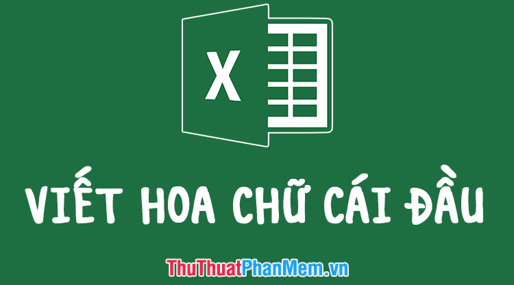 Cách viết HOA chữ cái đầu trong Excel