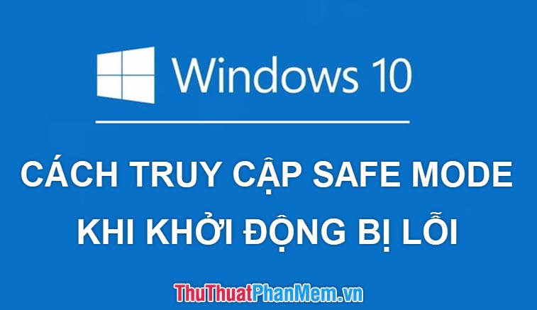 Cách vào Safe Mode Windows 10 khi khởi động bị lỗi