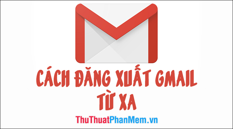 Cách đăng xuất Gmail từ xa