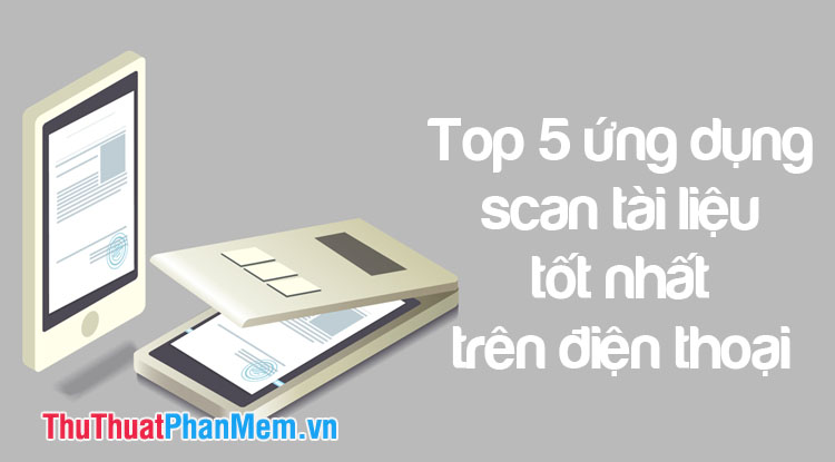 Top 5 App scan tài liệu tốt nhất trên điện thoại