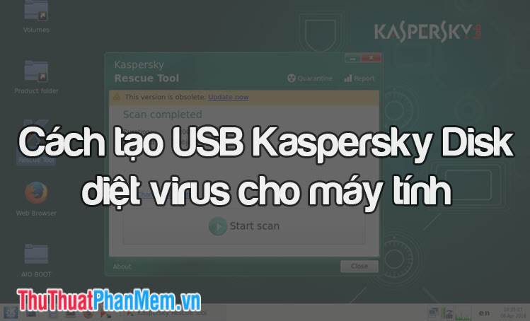 Cách tạo USB Kaspersky Rescue Disk diệt virus máy tính
