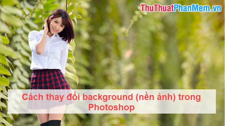 Cách thay đổi background (nền ảnh) trong Photoshop - Final Blade