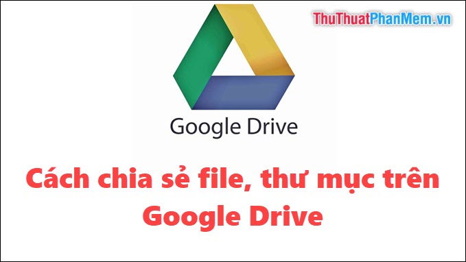 Cách chia sẻ file, thư mục trên Google Drive