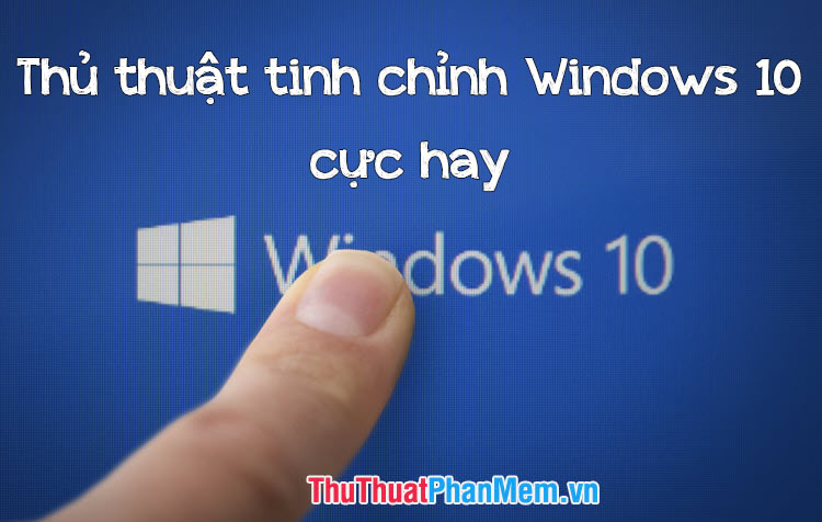 Thủ thuật tuyệt vời để tối ưu hóa Windows 10
