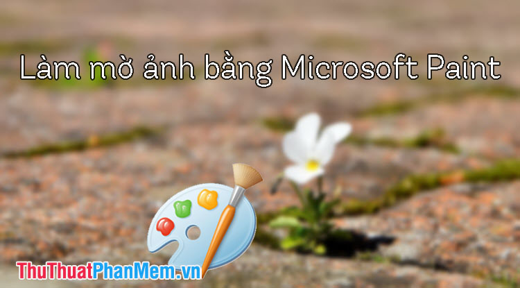 Làm mờ ảnh bằng Microsoft Paint