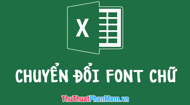 Cách chuyển đổi font chữ trong Excel