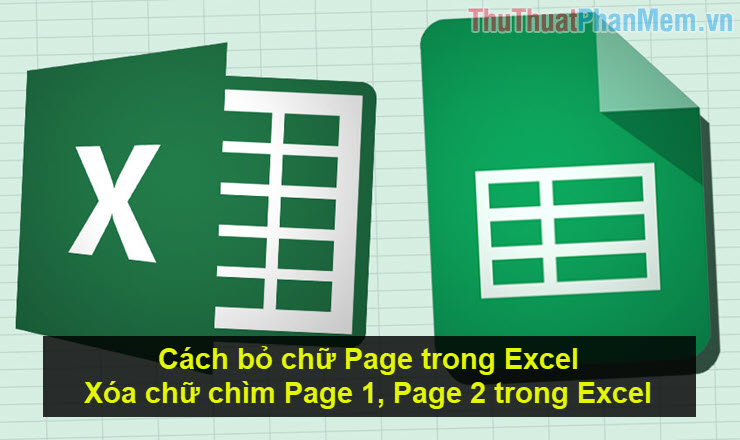 Cách bỏ chữ Page trong Excel, xóa chữ chìm Page 1, Page 2 trong Excel