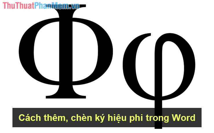 Cách thêm, chèn ký hiệu phi trong Word